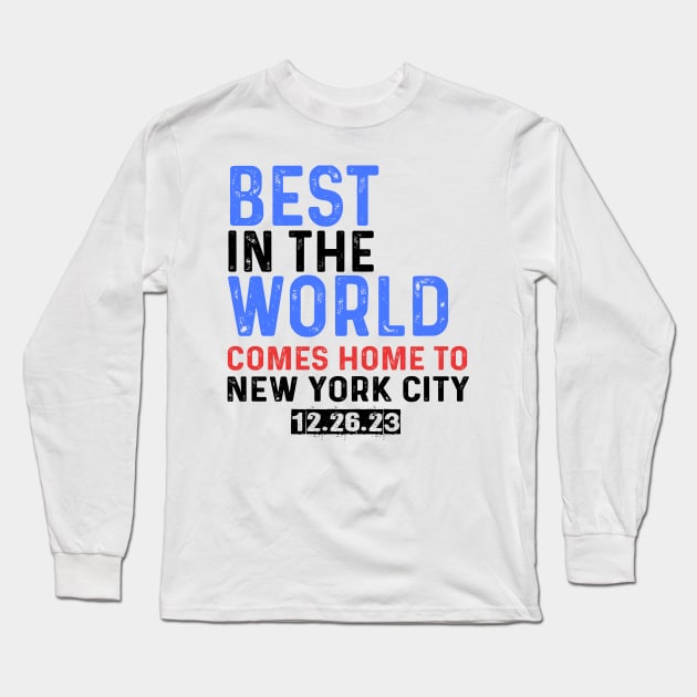 Best In The World Comes Home To New York City 12.26.23 Long Sleeve T-Shirt by Sunoria